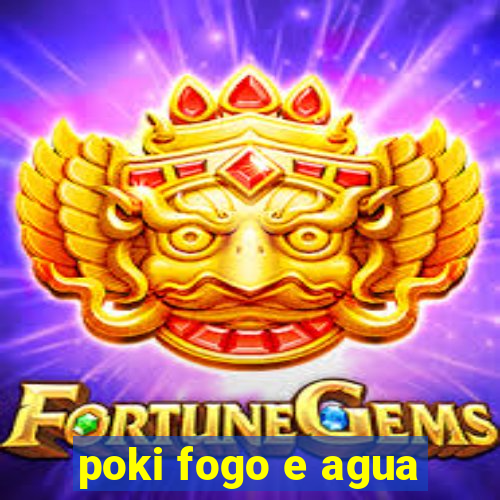 poki fogo e agua