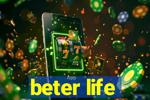 beter life