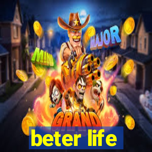beter life