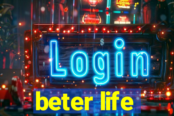beter life