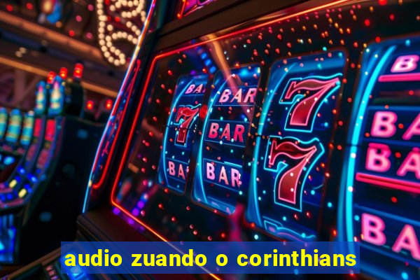 audio zuando o corinthians