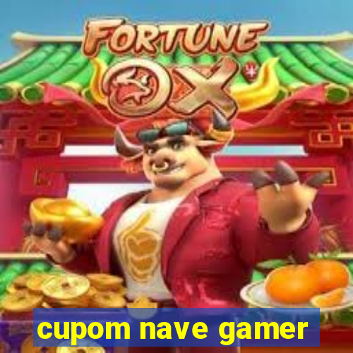 cupom nave gamer
