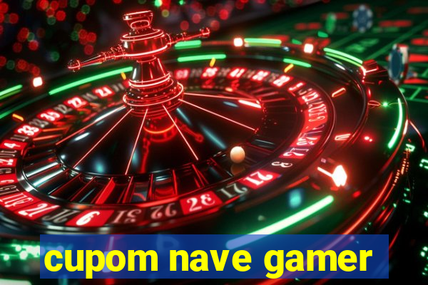 cupom nave gamer
