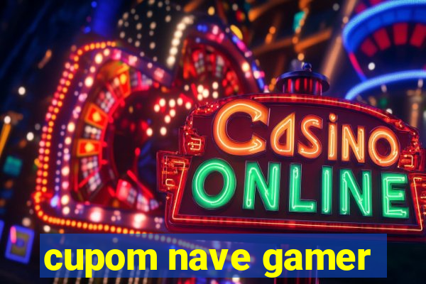 cupom nave gamer