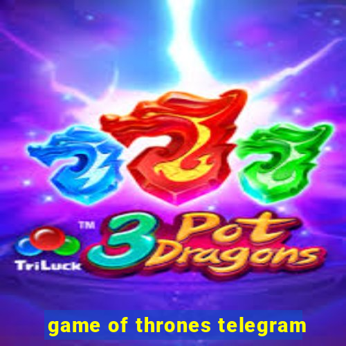 game of thrones telegram