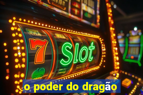 o poder do dragão