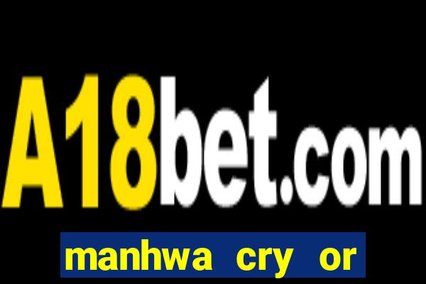 manhwa cry or better yet beg