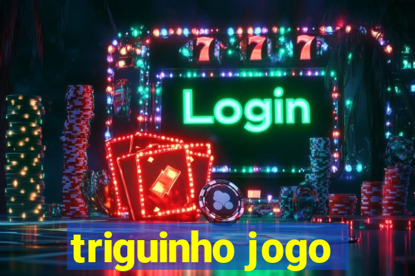 triguinho jogo
