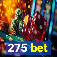275 bet