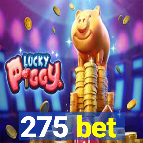 275 bet