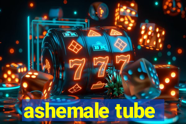 ashemale tube