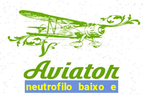 neutrofilo baixo e linfocito alto