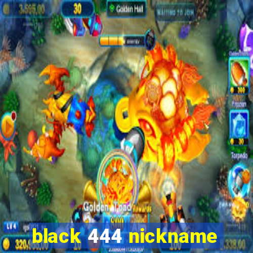 black 444 nickname