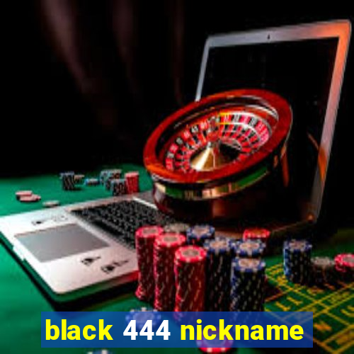 black 444 nickname