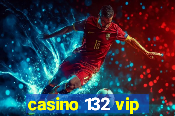 casino 132 vip