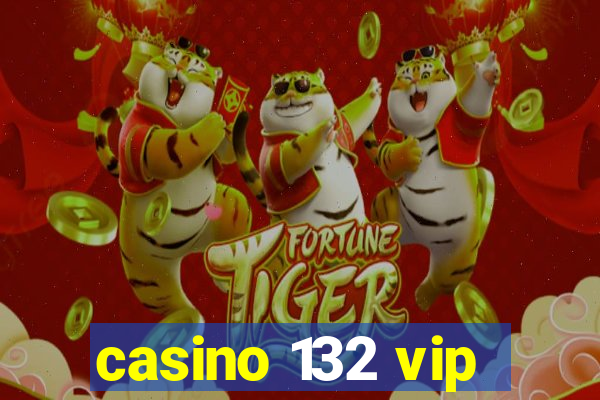 casino 132 vip