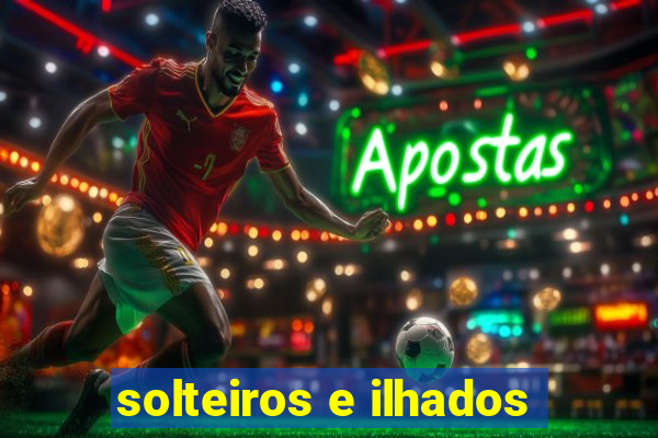 solteiros e ilhados