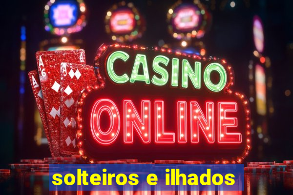 solteiros e ilhados