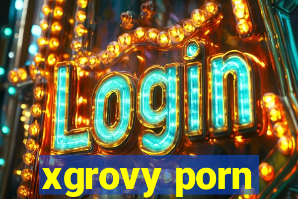 xgrovy porn