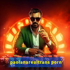 paolanarealtrans porn