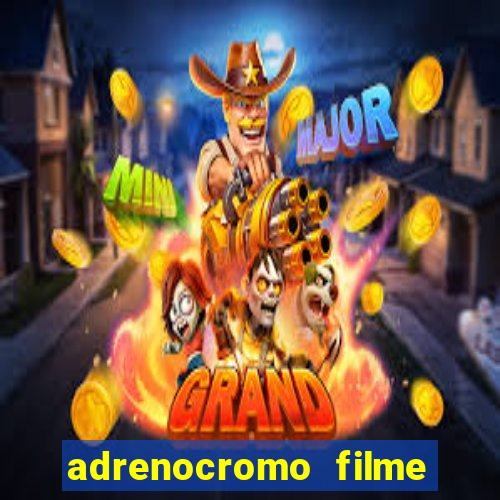 adrenocromo filme completo dublado