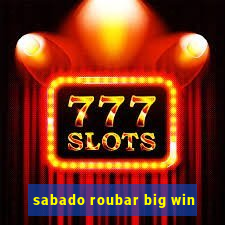 sabado roubar big win