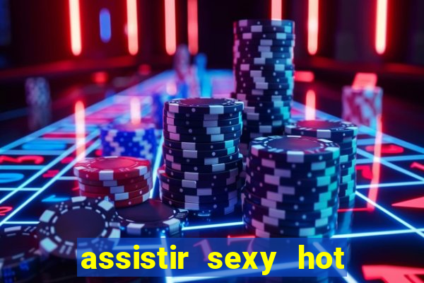 assistir sexy hot ao vivo gratis
