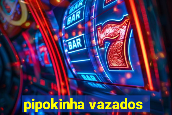 pipokinha vazados