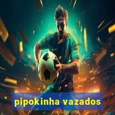 pipokinha vazados