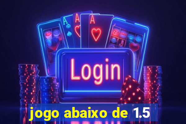 jogo abaixo de 1.5