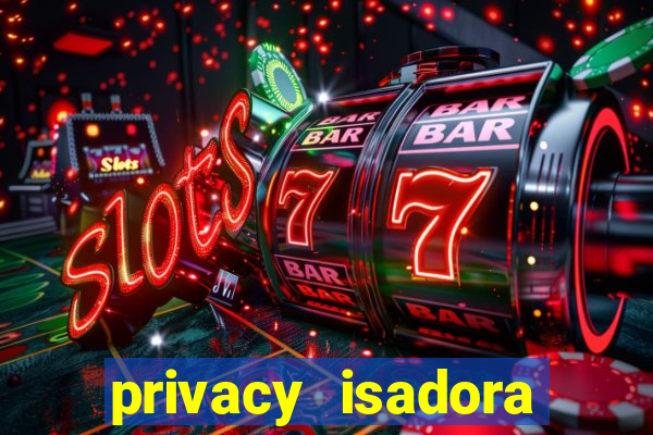 privacy isadora vale gratis