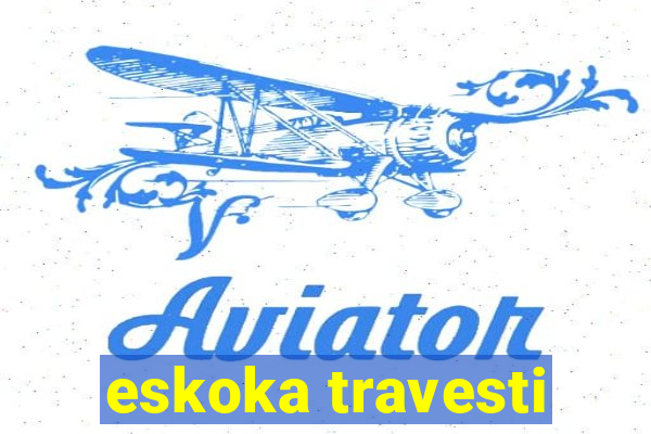 eskoka travesti