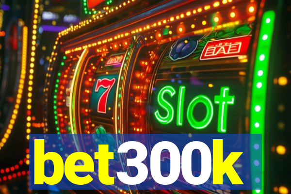 bet300k