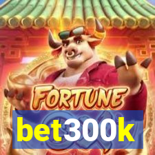 bet300k