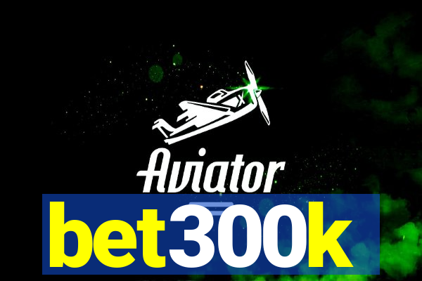 bet300k