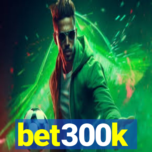 bet300k