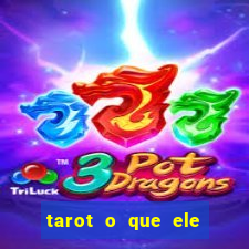tarot o que ele sente por mim
