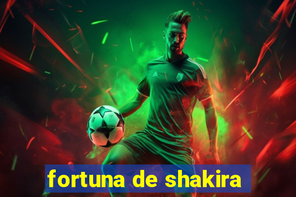 fortuna de shakira