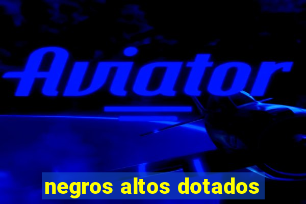 negros altos dotados