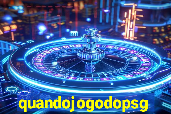quandojogodopsg