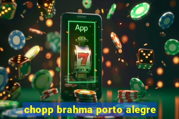 chopp brahma porto alegre