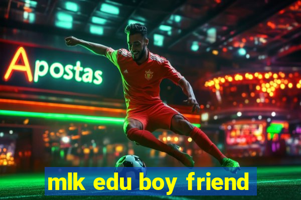 mlk edu boy friend
