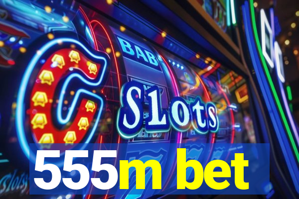 555m bet