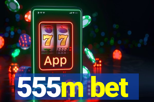 555m bet