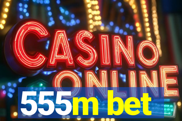 555m bet