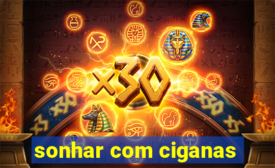 sonhar com ciganas