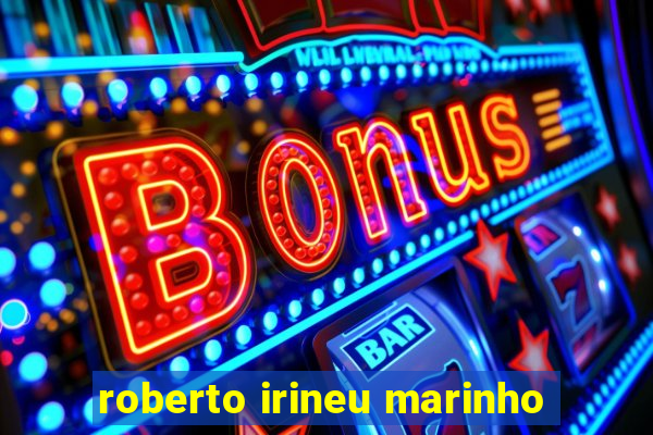 roberto irineu marinho