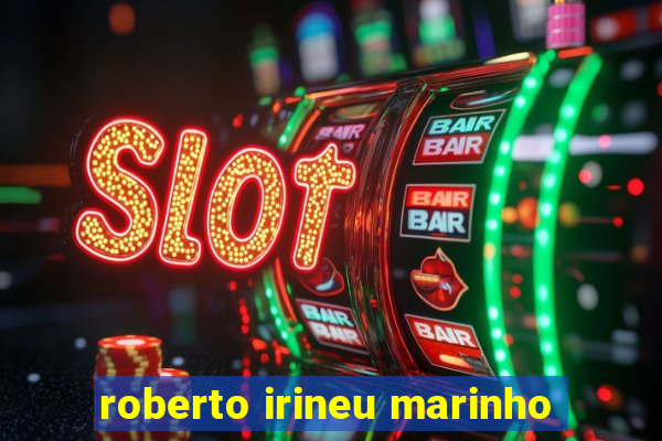 roberto irineu marinho