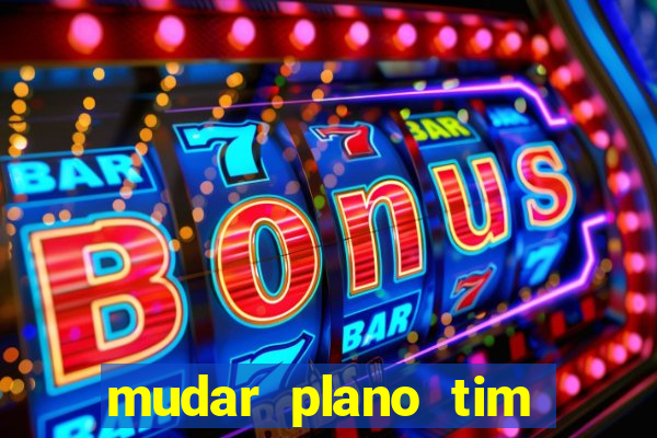 mudar plano tim beta mensal para semanal