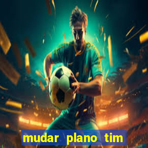 mudar plano tim beta mensal para semanal